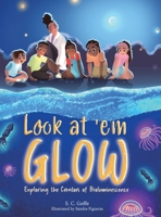 Look at 'em Glow: Exploring the Creators of Bioluminescence 1963874188 Book Cover