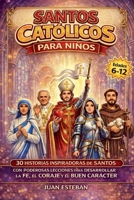Santos Catolicos para Niños: 30 Historias Inspiradoras de Santos con Poderosas Lecciones para Desarrollar la Fe, el Coraje y el Buen Carácter (6-12 años) (Spanish Edition) B0GW9HPXFT Book Cover