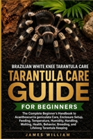 Brazilian White Knee Tarantula Care Guide: The Complete Beginner’s Handbook to Acanthoscurria geniculata Care, Enclosure Setup, Feeding, Temperature, ... Breeding, and Lifelong Tarantula Keeping B0HH9LMCL8 Book Cover