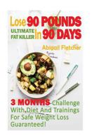 Lose 90 Pounds in 90 Days: Three Months Challenge with Diet and Trainings for Safe Weight Loss Guaranteed! 1543152147 Book Cover