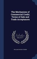 The Mechanism of Commercial Credit: Terms of Sale and Trade Acceptances 1340022958 Book Cover