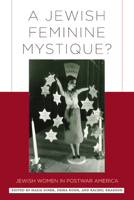 A Jewish Feminine Mystique?: Jewish Women in Postwar America 081354792X Book Cover