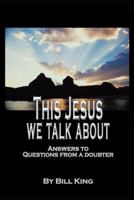 This Jesus We Talk About: Answers to Questions from a Doubter 1490872183 Book Cover