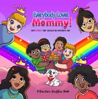 Everybody Loves Mommy!: Why Every Day Should Be Mother’s Day 1959527010 Book Cover