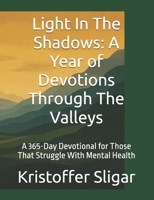 Light In The Shadows: A Year of Devotions Through The Valleys: A 365-Day Devotional for Those That Struggle With Mental Health B0FLJS49RF Book Cover