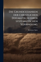 Die Grundgedanken Der Christlichen Dogmatik: In Ihrer Systematischen Verbindung (1858) 1147336520 Book Cover