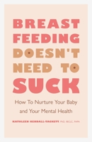 Breastfeeding Doesn't Need to Suck: How to Nurture Your Baby and Your Mental Health 1433833840 Book Cover