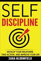 Self-Discipline: Develop Your Willpower, Take Action, And Improve Your Life 1534969489 Book Cover