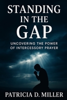 Standing In The Gap: Uncovering The Power Of Intercessory Prayer B0FNL46ZZX Book Cover