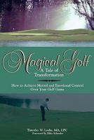 Magical Golf - A Tale of Transformation: How to Achieve Mental and Emotional Control Over Your Golf Game 1439210705 Book Cover