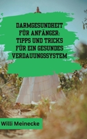 Darmgesundheit für Anfänger: Tipps und Tricks für ein gesundes Verdauungssystem: Mit 100 leckeren Rezepten. (German Edition) 3384219503 Book Cover