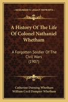 A History of the Life of Colonel Nathaniel Whetham: A Forgotten Soldier of the Civil Wars 1165271184 Book Cover