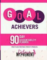 Goal Achiever 90 Day Planner: Achieve Your Spiritual, Personal & Professional Goals with a Strategic Plan & Daily Accountability 1973908360 Book Cover