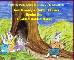 How Grandpa Duffer Fluffer Broke the Grabbit Rabbit Habit 0984861386 Book Cover