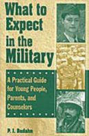 What to Expect in the Military: A Practical Guide for Young People, Parents, and Counselors 0313360820 Book Cover