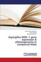 Aspergillus NOR~1 gene expression & aflatoxigenecity in compound feeds 3659581992 Book Cover