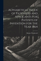 Alphabetical Index of Patentees and Applicants For Patents of Invention for the Year 1864 1022089552 Book Cover