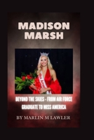 MADISON MARSH: Beyond the Skies - From Air Force Graduate to Miss America B0CSRS58WJ Book Cover