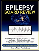 Epilepsy Board Review: High-Yield Neurology Certification Study in Seizure Classification, EEG Interpretation, and Pharmacotherapy B0H4ZG8PP7 Book Cover