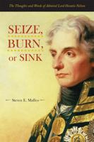 Seize, Burn or Sink: The Thoughts and Words of Admiral Lord Horatio Nelson 0810857812 Book Cover