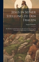 Jesus in seiner Stellung zu den Frauen: Mit Hinblick auf die Bedeutung derselben im Mosaismus, im talmundischen Judenthum und Christenthum 1020529342 Book Cover