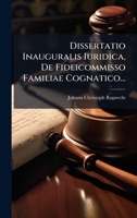 Dissertatio Inauguralis Iuridica, De Fideicommisso Familiae Cognatico... (Latin Edition) 1024585549 Book Cover
