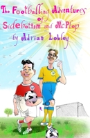The Footballing Adventures of Sidebottom and McPlop: A hilarious children's football story about new football manager, Sidebottom and his hopeless 'star' striker, McPlop. 170280433X Book Cover