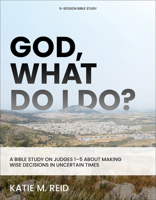 God, What Do I Do?: A Bible Study on Judges 1-5 about Making Wise Decisions in Uncertain Times 1540904598 Book Cover