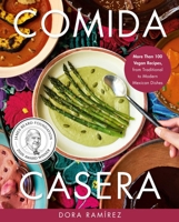 Comida Casera: More Than 100 Vegan Recipes, from Traditional to Modern Mexican Dishes 030683281X Book Cover