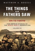 On to Tokyo: The Things Our Fathers Saw-The Untold Stories of the World War II Generation-Volume VIII 194815529X Book Cover