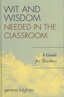 Wit and Wisdom Needed in the Classroom: A Guide for Teachers 1578864348 Book Cover