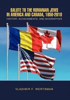 Salute to the Romanian Jews in America and Canada, 1850-2010 1453512799 Book Cover