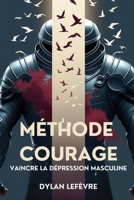Méthode Courage: Vaincre la dépression masculine (French Edition) B0FLYHXQ26 Book Cover