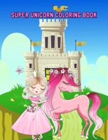 Super Unicorn Coloring Book: Relaxing Coloring Book for Toddlers, Preschoolers Ages 3-4, 4-6, 6-8 B0892B9B4Q Book Cover