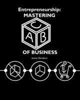 Entrepreneurship: Mastering ABC of Business 1494805413 Book Cover