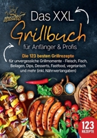 Das XXL Grillbuch für Anfänger & Profis: Die 123 besten Grillrezepte für unvergessliche Grillmomente - Fleisch, Fisch, Beilagen, Dips, Desserts, ... mehr (inkl. Nährwertangaben) (German Edition) 3989357689 Book Cover