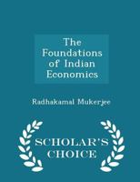 The Foundations of Indian Economics - Scholar's Choice Edition 1298203007 Book Cover