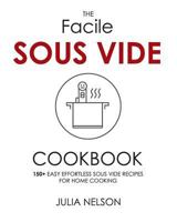 The Facile Sous Vide Cookbook: 150+ Easy Effortless Sous Vide Recipes for Home Cooking 1718062931 Book Cover