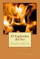 El Esplendor del Ser: Crecimiento Personal y Espiritual, Creacion, Prop�sito de Vida, Afirmaciones, Meditaciones, 1493579606 Book Cover