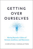 Getting Over Ourselves: Moving Beyond a Culture of Burnout, Loneliness, and Narcissism 1394332300 Book Cover