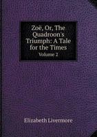 Zo�, or the Quadroon's Triumph, Vol. 2: A Tale for the Times (Classic Reprint) 5519076219 Book Cover