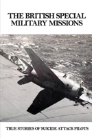 The British Special Military Missions: True Stories Of Suicide Attack Pilots B09MYQ3L96 Book Cover