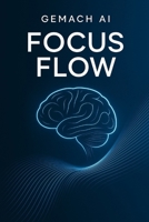 Gemach AI Focus Flow: Deep Work in a Distraction World (The Infinite Mind Toolkit) B0FCD1GFJ8 Book Cover