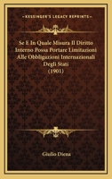 Se E In Quale Misura Il Diritto Interno Possa Portare Limitazioni Alle Obbligazioni Internazionali Degli Stati (1901) 1167457501 Book Cover