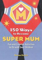 The Mum's Guide to Being a Superhero : 100 Skills to Amaze Your Children and Their Friends 1845430190 Book Cover