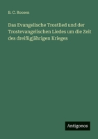 Das Evangelische Trostlied und der Trostevangelischen Liedes um die Zeit des dreißigjährigen Krieges 3388472297 Book Cover