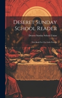 Deseret Sunday School Reader: First Book For Our Little Friends... 1021840319 Book Cover