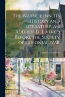 The Wayside inn. Its History and Literature. An Address Delivered Before the Society of Colonial War 1022045776 Book Cover