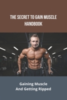 The Secret To Gain Muscle Handbook: Gaining Muscle And Getting Ripped: Meal Prep Guide For Muscle Gain B0931Q3V5B Book Cover