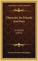 Character, Its Friends And Foes: A Sermon 1120704383 Book Cover